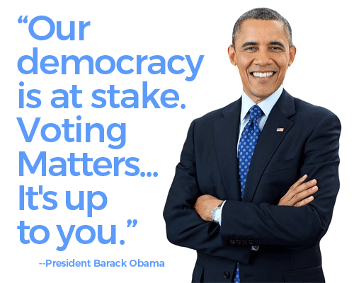President Obama saying, 'Our democracy is at stake. Voting Matters...It's up to you.'