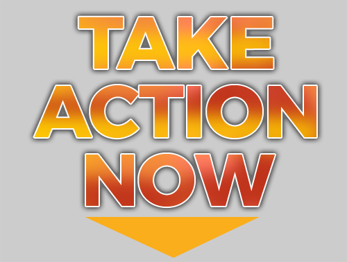 Take Action NOW!